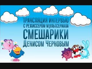 free трансляция интервью с режиссером мультсериала смешарики денисом черновым hd